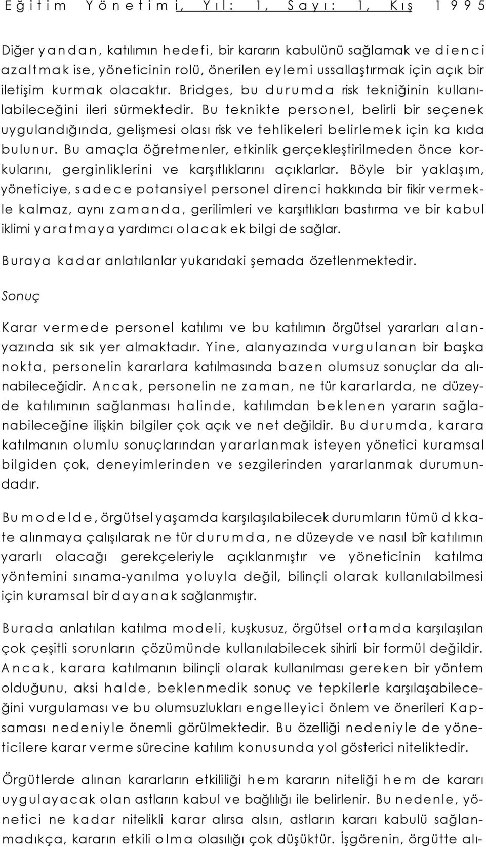 Bu teknikte personel, belirli bir seçenek uygulandığında, gelişmesi olası risk ve tehlikeleri belirlemek için ka kıda bulunur.