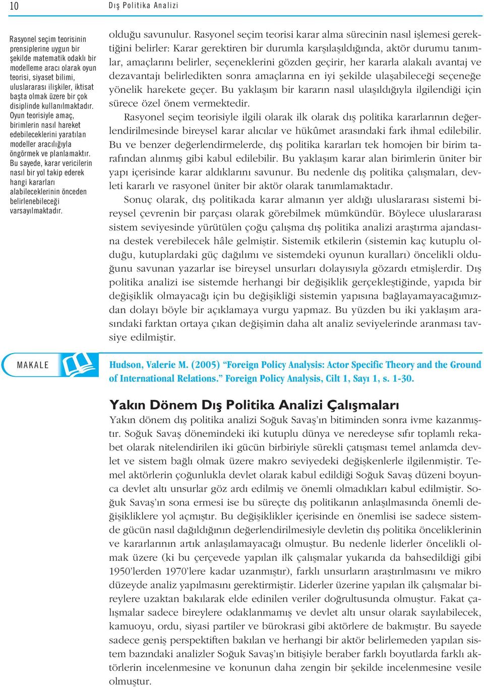 Bu sayede, karar vericilerin nas l bir yol takip ederek hangi kararlar alabileceklerinin önceden belirlenebilece i varsay lmaktad r. MAKALE oldu u savunulur.