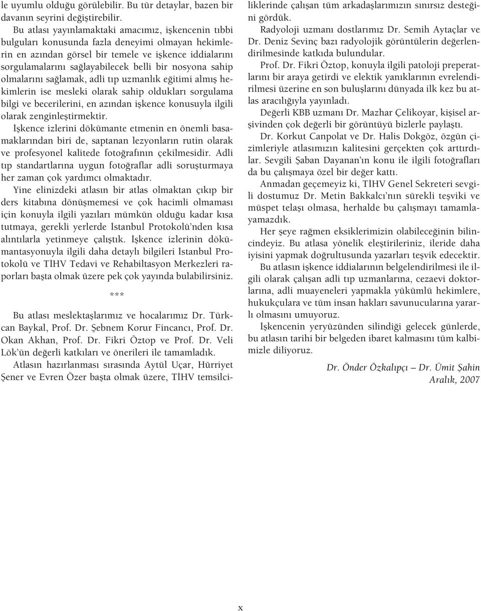 nosyona sahip olmalar n sa lamak, adli t p uzmanl k e itimi alm fl hekimlerin ise mesleki olarak sahip olduklar sorgulama bilgi ve becerilerini, en az ndan iflkence konusuyla ilgili olarak