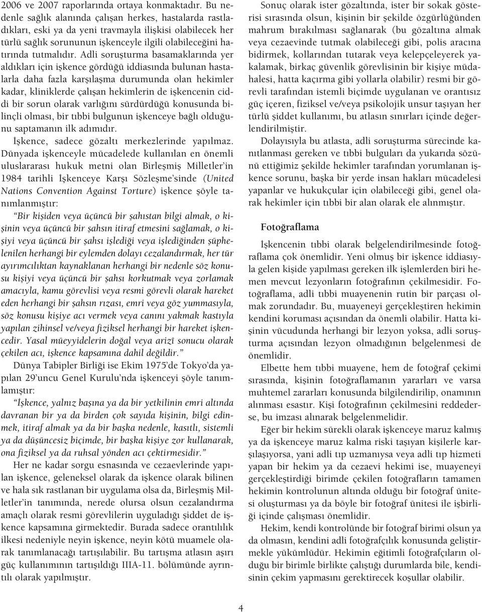 Adli soruflturma basamaklar nda yer ald klar için iflkence gördü ü iddias nda bulunan hastalarla daha fazla karfl laflma durumunda olan hekimler kadar, kliniklerde çal flan hekimlerin de iflkencenin