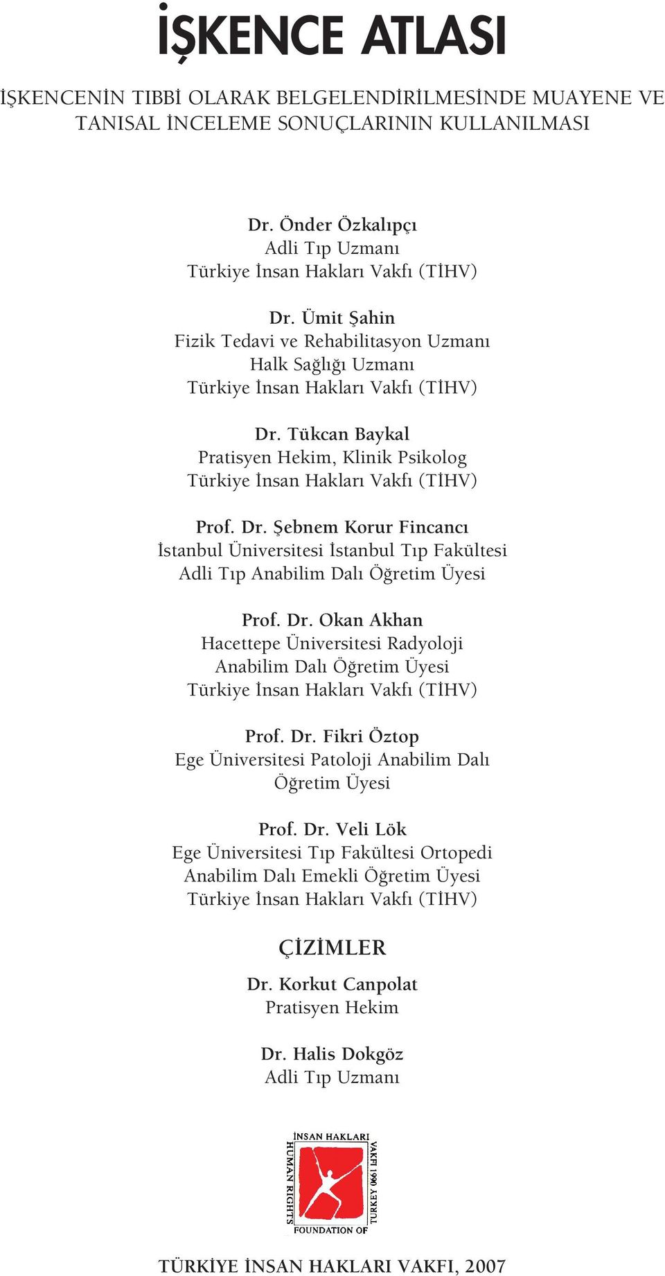 Tükcan Baykal Pratisyen Hekim, Klinik Psikolog Türkiye nsan Haklar Vakf (T HV) Prof. Dr. fiebnem Korur Fincanc stanbul Üniversitesi stanbul T p Fakültesi Adli T p Anabilim Dal Ö retim Üyesi Prof. Dr. Okan Akhan Hacettepe Üniversitesi Radyoloji Anabilim Dal Ö retim Üyesi Türkiye nsan Haklar Vakf (T HV) Prof.