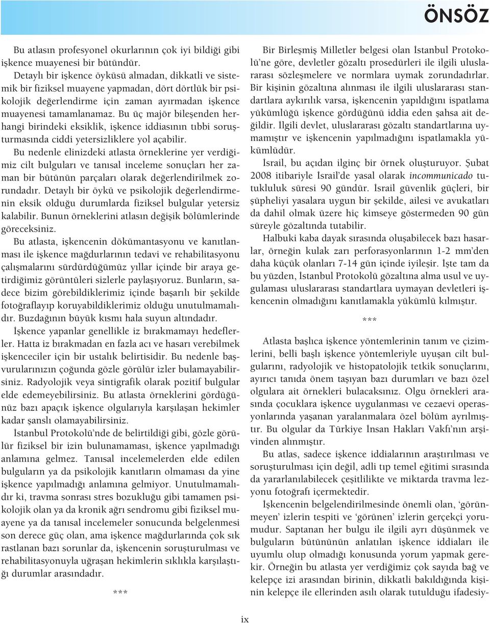 Bu üç majör bileflenden herhangi birindeki eksiklik, iflkence iddias n n t bbi soruflturmas nda ciddi yetersizliklere yol açabilir.