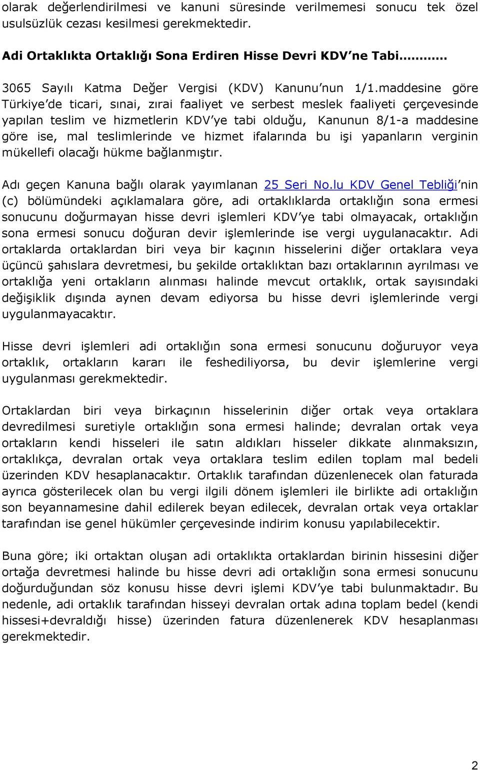 maddesine göre Türkiye de ticari, sınai, zırai faaliyet ve serbest meslek faaliyeti çerçevesinde yapılan teslim ve hizmetlerin KDV ye tabi olduğu, Kanunun 8/1-a maddesine göre ise, mal teslimlerinde