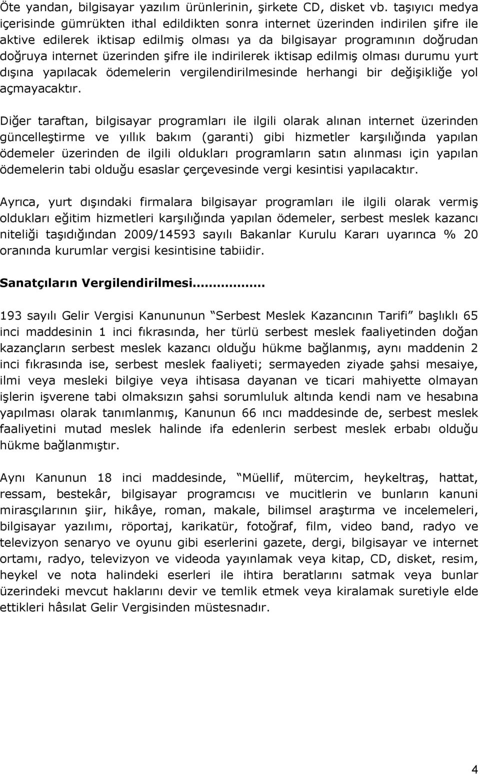 üzerinden şifre ile indirilerek iktisap edilmiş olması durumu yurt dışına yapılacak ödemelerin vergilendirilmesinde herhangi bir değişikliğe yol açmayacaktır.