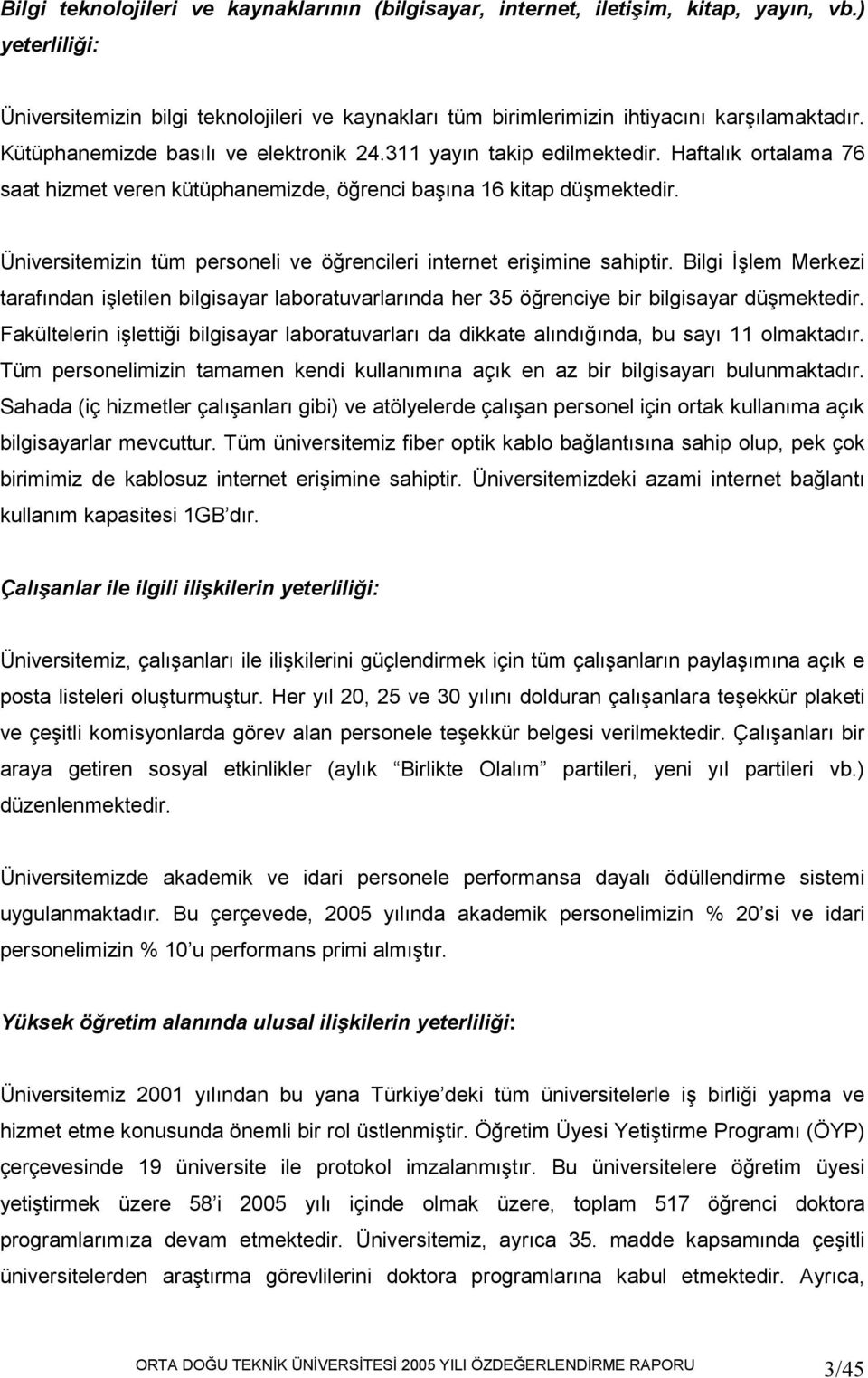 Üniversitemizin tüm personeli ve öğrencileri internet erişimine sahiptir. Bilgi Đşlem Merkezi tarafından işletilen bilgisayar laboratuvarlarında her 35 öğrenciye bir bilgisayar düşmektedir.