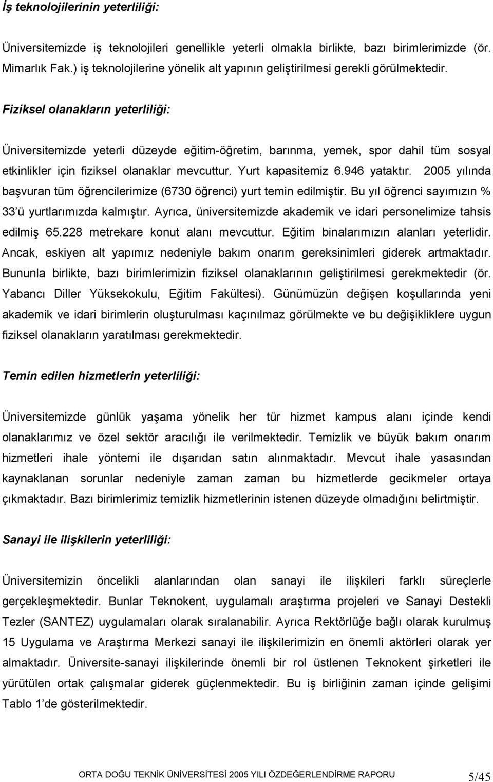 Fiziksel olanakların yeterliliği: Üniversitemizde yeterli düzeyde eğitim-öğretim, barınma, yemek, spor dahil tüm sosyal etkinlikler için fiziksel olanaklar mevcuttur. Yurt kapasitemiz 6.946 yataktır.