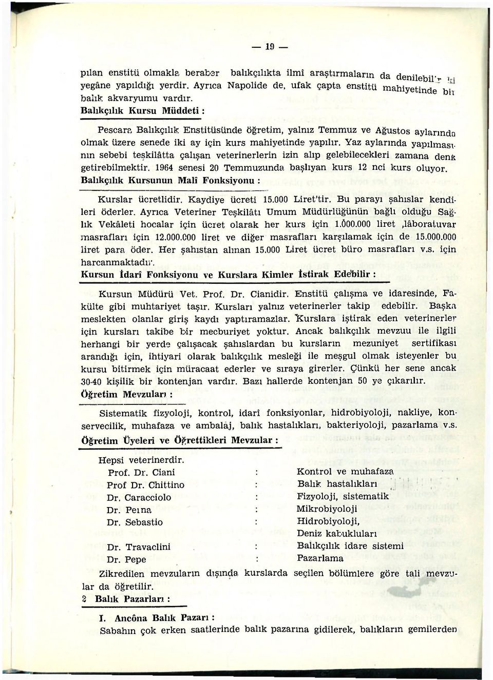 Yaz aylarında yapılmasının sebebi teşkilâtta çalışan veterinerlerin izin alıp gelebilecekleri zamana denk getirebilmektir. 1964 senesi 20 Temmuzunda başlıyan kurs 12 nci kurs oluyor.