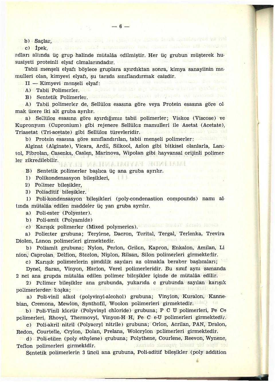 B) Sentetik Polimerler. A) Tabii polimerler de, Sellüloz esasına göre veya Protein esasına göre ol mak. üzere iki alt gruba ayrılır.