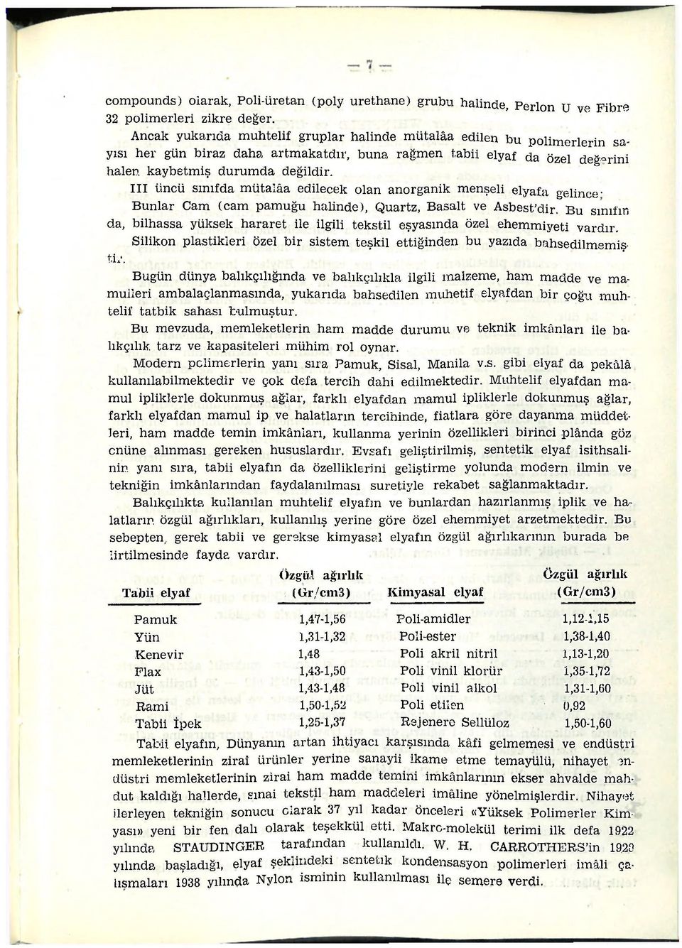 III üncü sınıfda mütalâa edilecek olan anorganik menşeli elyafa gelince- Bunlar Cam (cam pamuğu halinde), Quartz, Basalt ve Asbest'dir.