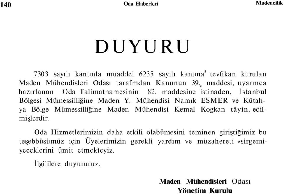 Mühendisi Namık ESMER ve Kütahya Bölge Mümessilliğine Maden Mühendisi Kemal Kogkan tâyin. edilmişlerdir.