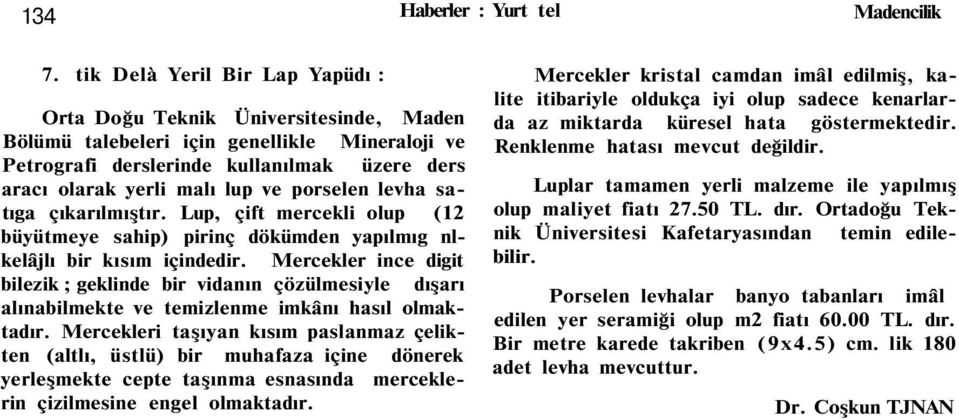 porselen levha satıga çıkarılmıştır. Lup, çift mercekli olup (12 büyütmeye sahip) pirinç dökümden yapılmıg nlkelâjlı bir kısım içindedir.