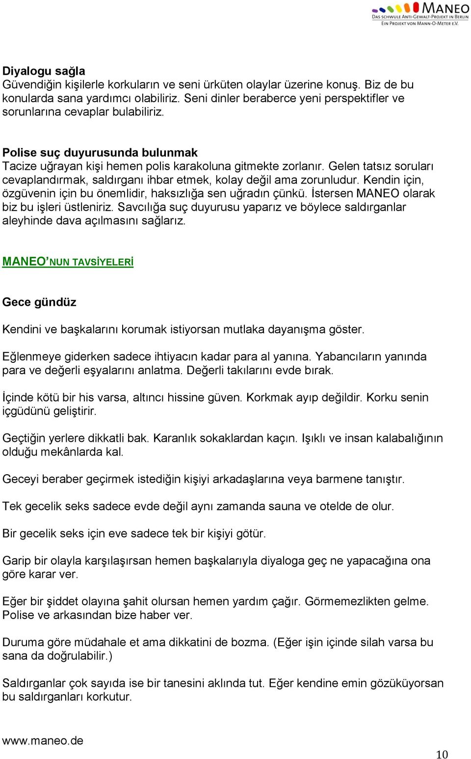 Gelen tatsız soruları cevaplandırmak, saldırganı ihbar etmek, kolay değil ama zorunludur. Kendin için, özgüvenin için bu önemlidir, haksızlığa sen uğradın çünkü.