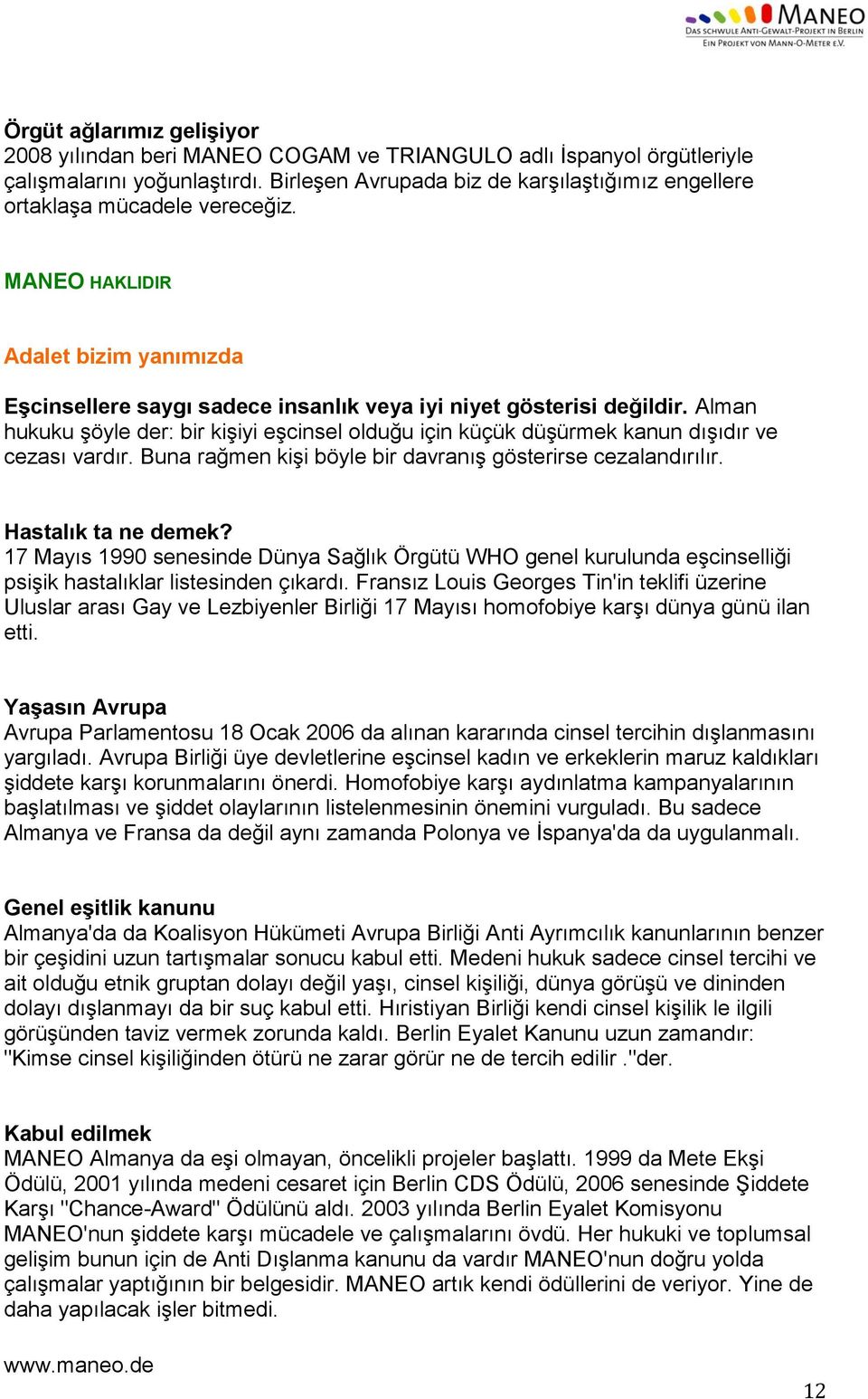 Alman hukuku şöyle der: bir kişiyi eşcinsel olduğu için küçük düşürmek kanun dışıdır ve cezası vardır. Buna rağmen kişi böyle bir davranış gösterirse cezalandırılır. Hastalık ta ne demek?