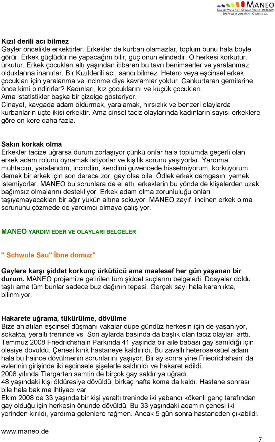 Hetero veya eşcinsel erkek çocukları için yaralanma ve incinme diye kavramlar yoktur. Cankurtaran gemilerine önce kimi bindirirler? Kadınları, kız çocuklarını ve küçük çocukları.