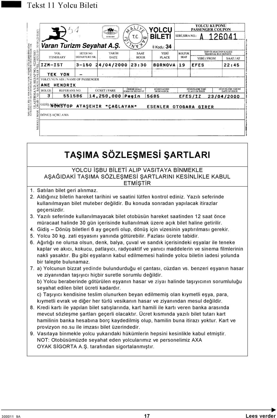 Yazılı seferinde kullanılmayacak bilet otobüsün hareket saatinden 12 saat önce müracaat halinde 30 gün içerisinde kullanılmak üzere açık bilet haline getirilir. 4.