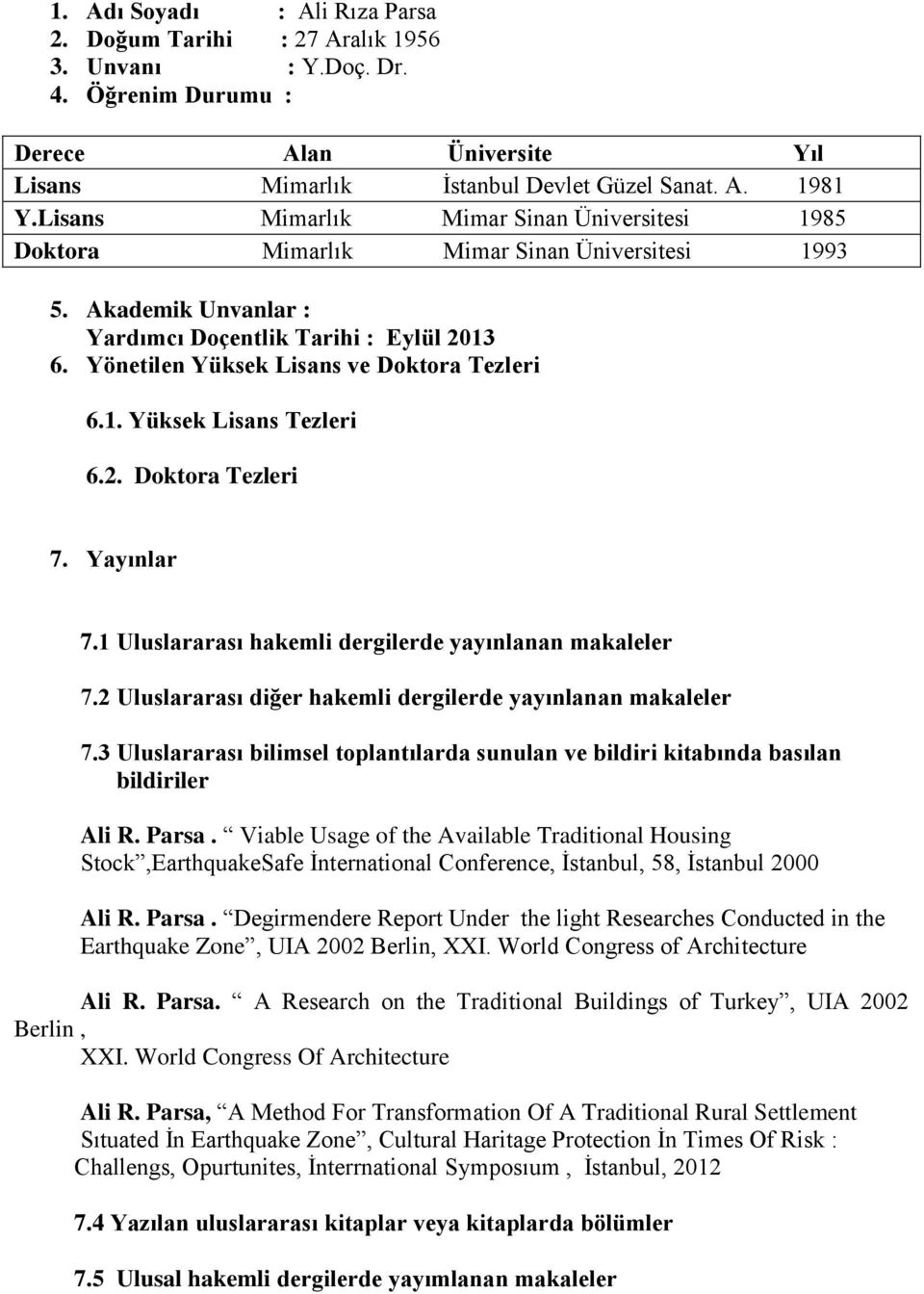 Yönetilen Yüksek Lisans ve Doktora Tezleri 6.1. Yüksek Lisans Tezleri 6.2. Doktora Tezleri 7. Yayınlar 7.1 Uluslararası hakemli dergilerde yayınlanan makaleler 7.