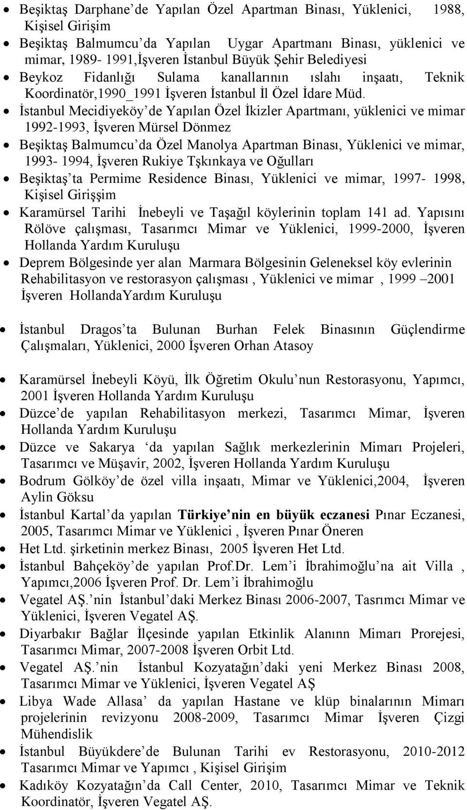 İstanbul Mecidiyeköy de Yapılan Özel İkizler Apartmanı, yüklenici ve mimar 1992-1993, İşveren Mürsel Dönmez Beşiktaş Balmumcu da Özel Manolya Apartman Binası, Yüklenici ve mimar, 1993-1994, İşveren