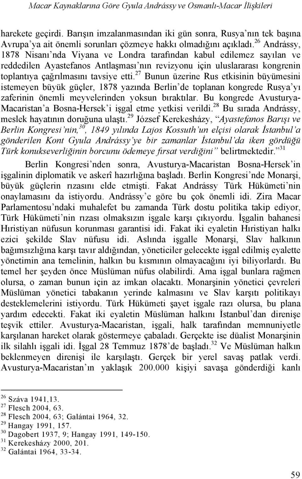 26 Andrássy, 1878 Nisanı nda Viyana ve Londra tarafından kabul edilemez sayılan ve reddedilen Ayastefanos Antlaşması nın revizyonu için uluslararası kongrenin toplantıya çağrılmasını tavsiye etti.