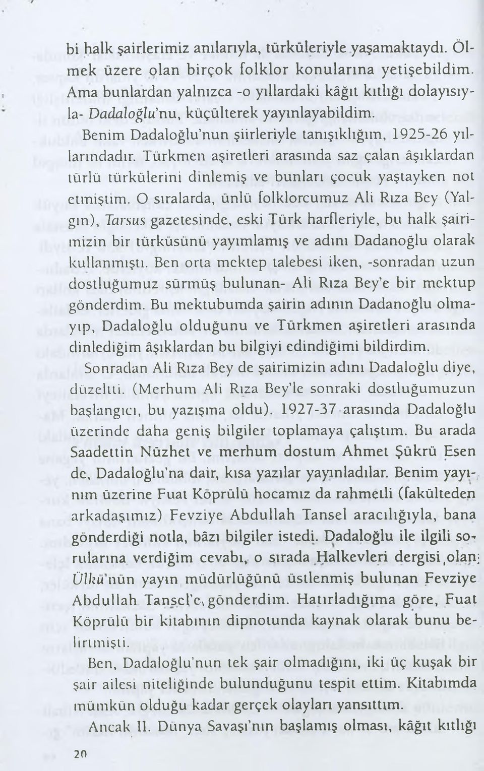 Türkmen aşiretleri arasında saz çalan âşıklardan türlü türkülerini dinlemiş ve bunları çocuk yaştayken not etmiştim.