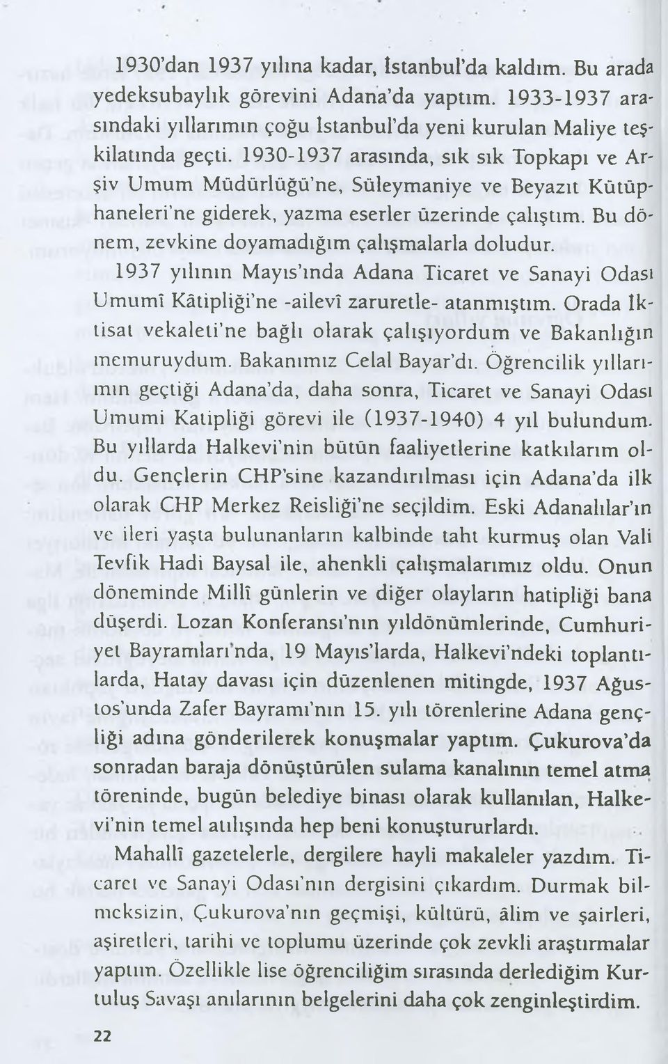 1937 yılının Mayıs mda Adana Ticaret ve Sanayi Odası Umumî Kâtipliği ne -ailevî zaruretle- atanmıştım. Orada iktisat vekaleti ne bağlı olarak çalışıyordum ve Bakanlığın memuruydum.