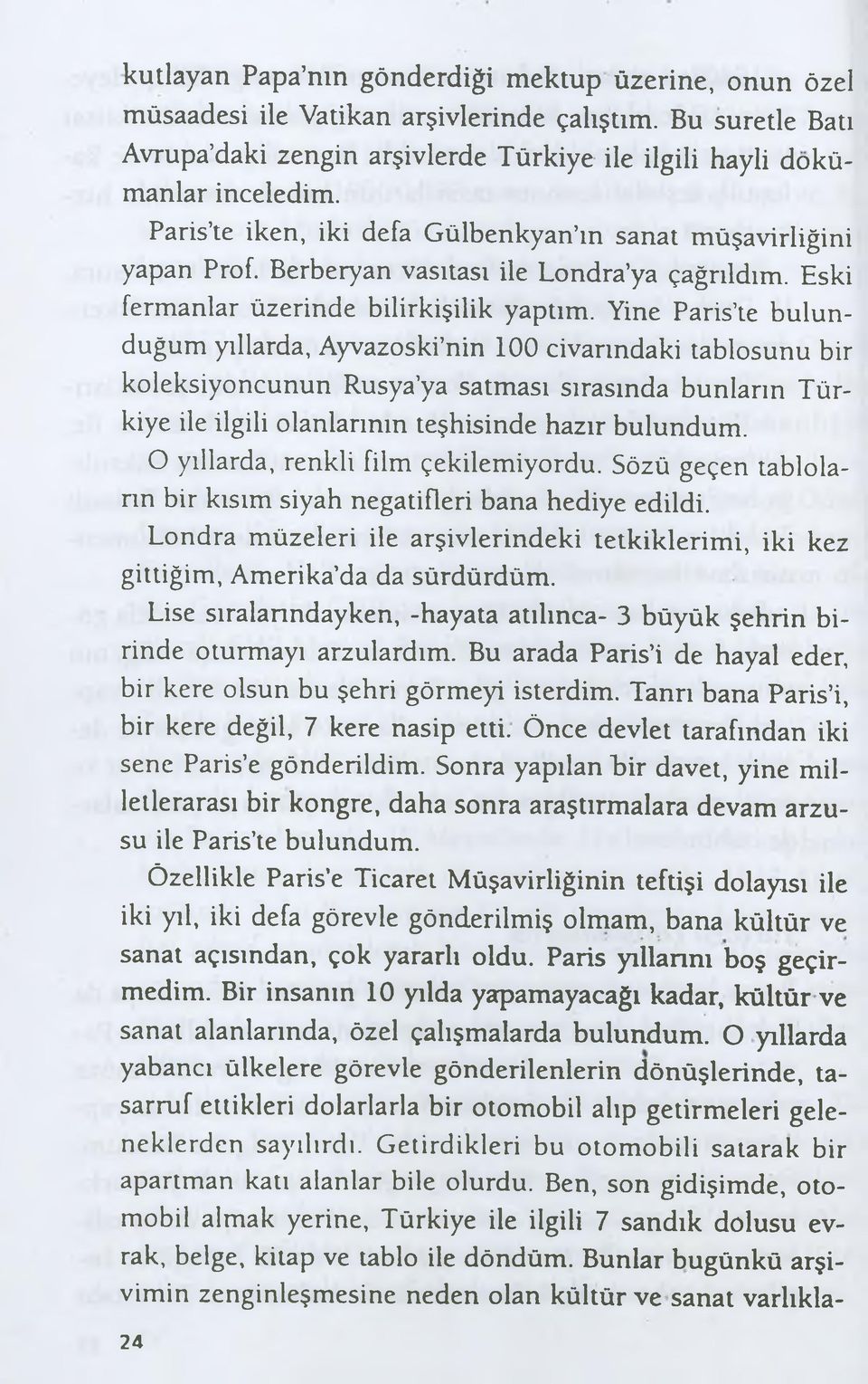 Yine Paris te bulunduğum yıllarda, Ayvazoski nin 100 civarındaki tablosunu bir koleksiyoncunun Rusya ya satması sırasında bunların Türkiye ile ilgili olanlarının teşhisinde hazır bulundum.