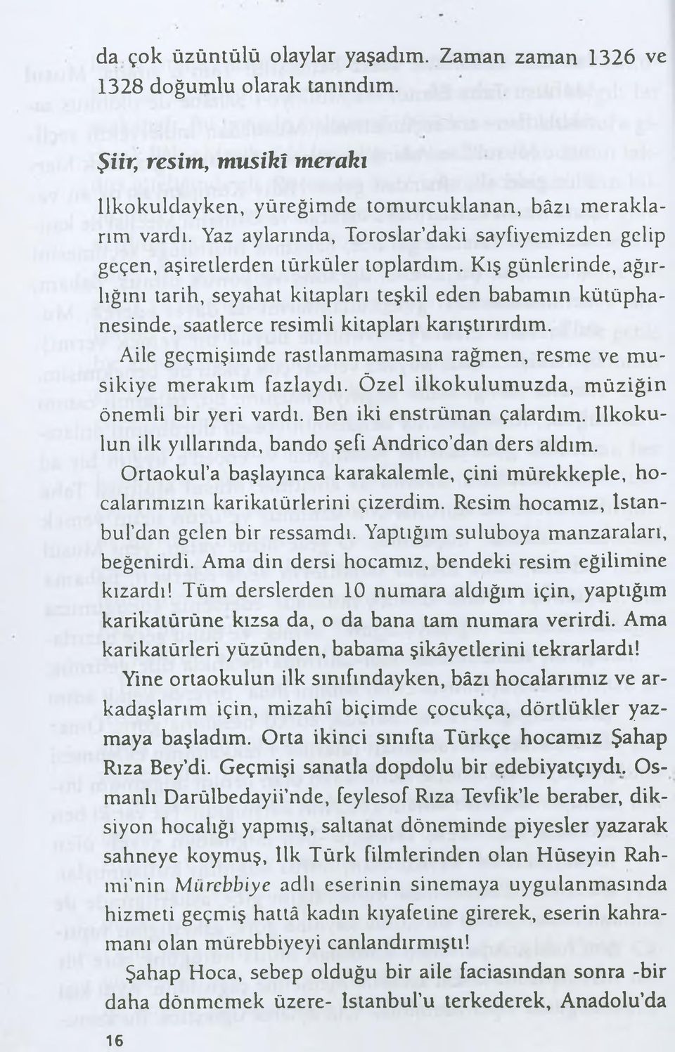 Kış günlerinde, ağırlığım tarih, seyahat kitapları teşkil eden babamın kütüphanesinde, saatlerce resimli kitapları karıştırırdım.