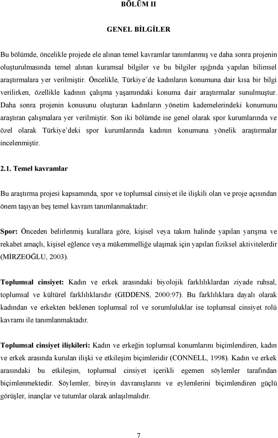 Daha sonra projenin konusunu oluşturan kadınların yönetim kademelerindeki konumunu araştıran çalışmalara yer verilmiştir.