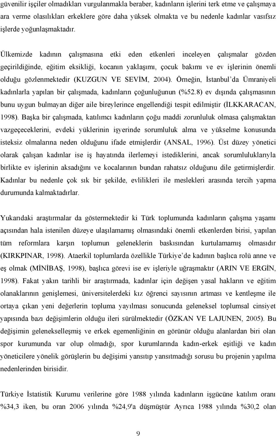 Ülkemizde kadının çalışmasına etki eden etkenleri inceleyen çalışmalar gözden geçirildiğinde, eğitim eksikliği, kocanın yaklaşımı, çocuk bakımı ve ev işlerinin önemli olduğu gözlenmektedir (K UZGUN