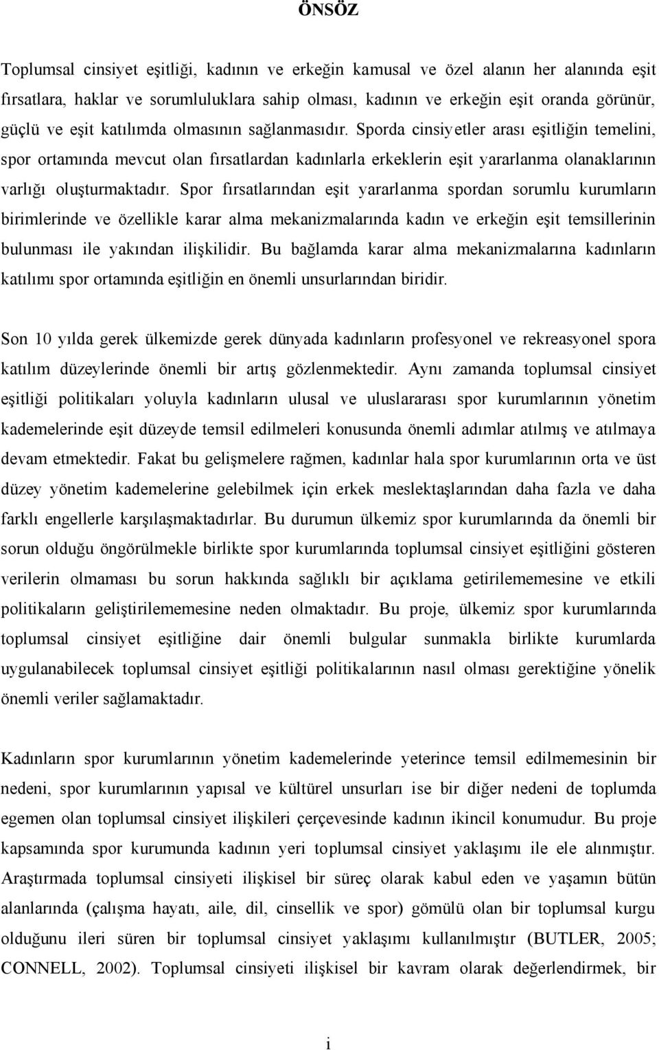 Spor fırsatlarından eşit yararlanma spordan sorumlu kurumların birimlerinde ve özellikle karar alma mekanizmalarında kadın ve erkeğin eşit temsillerinin bulunması ile yakından ilişkilidir.