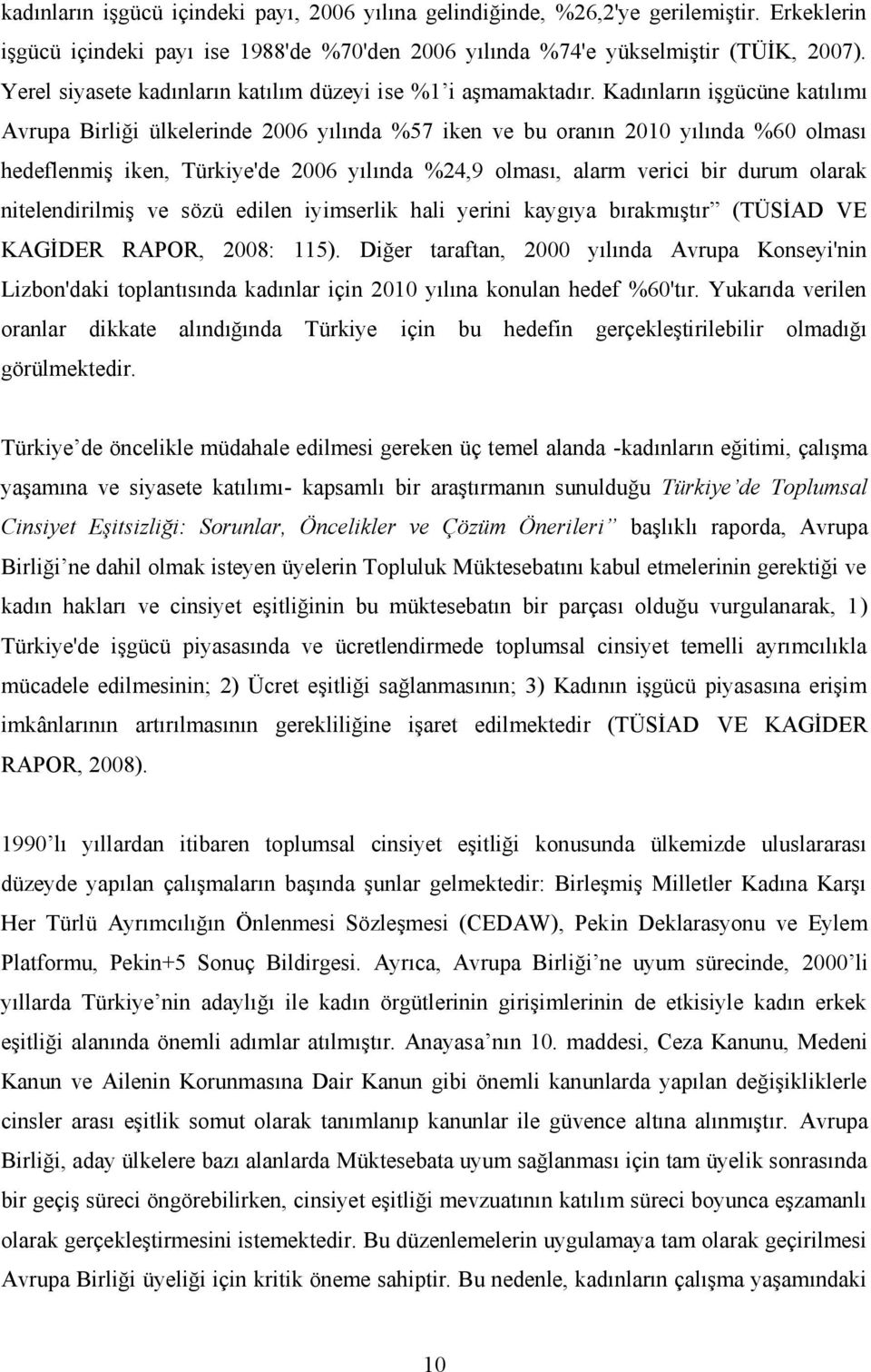 Kadınların işgücüne katılımı Avrupa Birliği ülkelerinde 2006 yılında %57 iken ve bu oranın 2010 yılında %60 olması hedeflenmiş iken, Türkiye'de 2006 yılında %24,9 olması, alarm verici bir durum