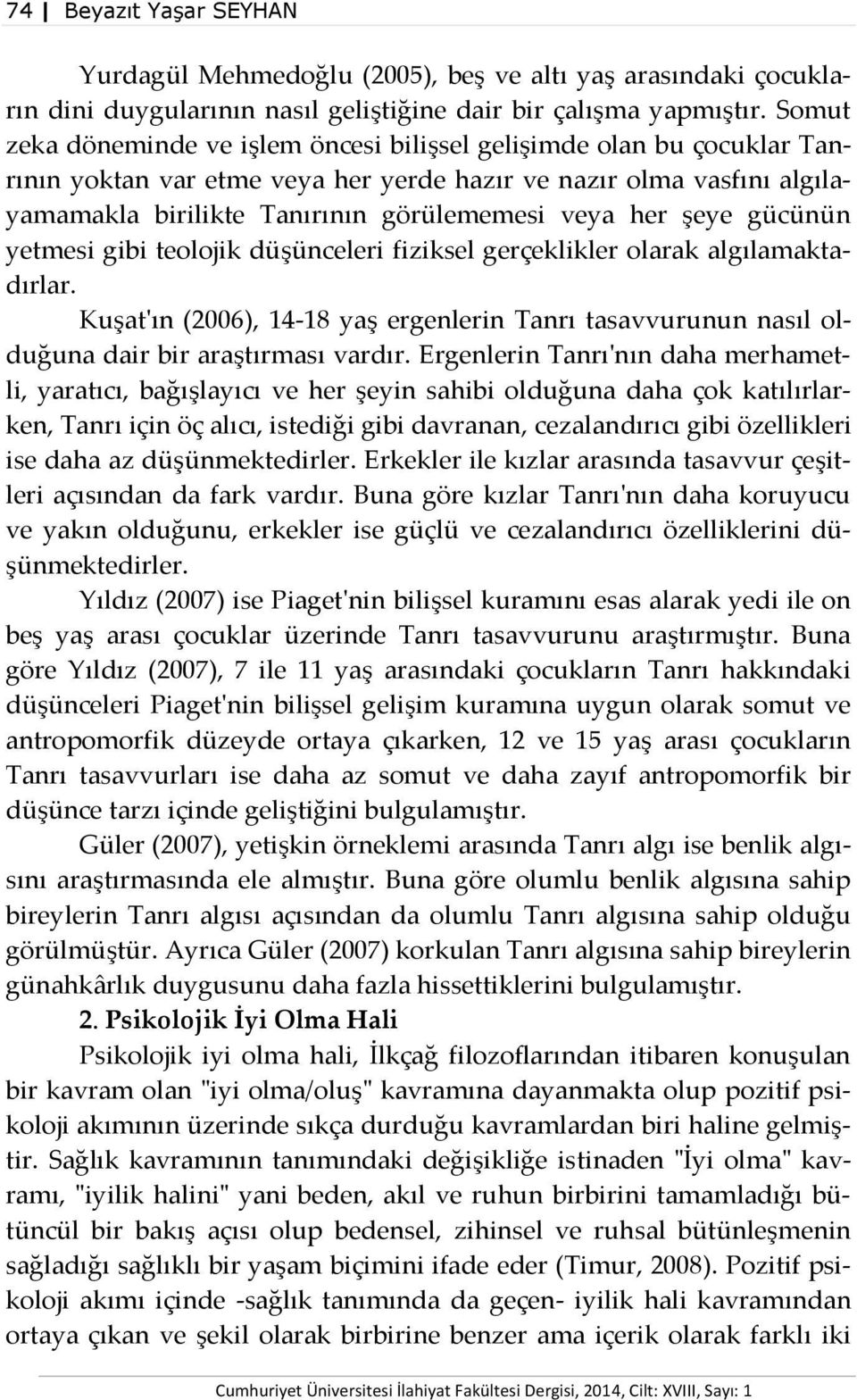 şeye gücünün yetmesi gibi teolojik düşünceleri fiziksel gerçeklikler olarak algılamaktadırlar. Kuşat'ın (2006), 14-18 yaş ergenlerin Tanrı tasavvurunun nasıl olduğuna dair bir araştırması vardır.