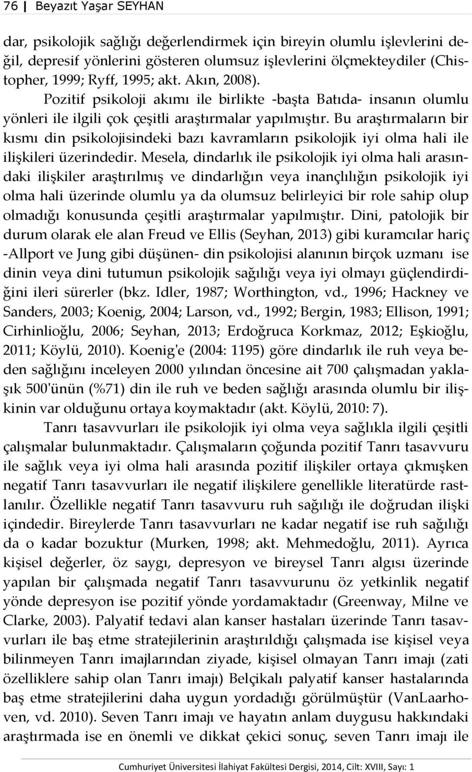 Bu araştırmaların bir kısmı din psikolojisindeki bazı kavramların psikolojik iyi olma hali ile ilişkileri üzerindedir.