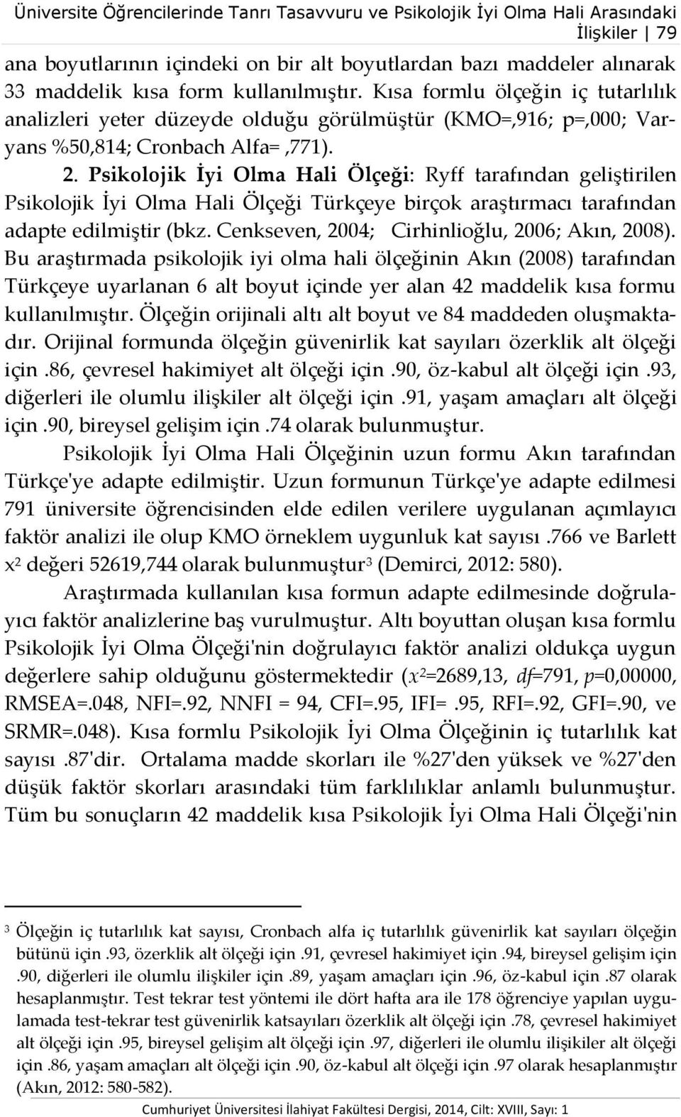 Psikolojik İyi Olma Hali Ölçeği: Ryff tarafından geliştirilen Psikolojik İyi Olma Hali Ölçeği Türkçeye birçok araştırmacı tarafından adapte edilmiştir (bkz.