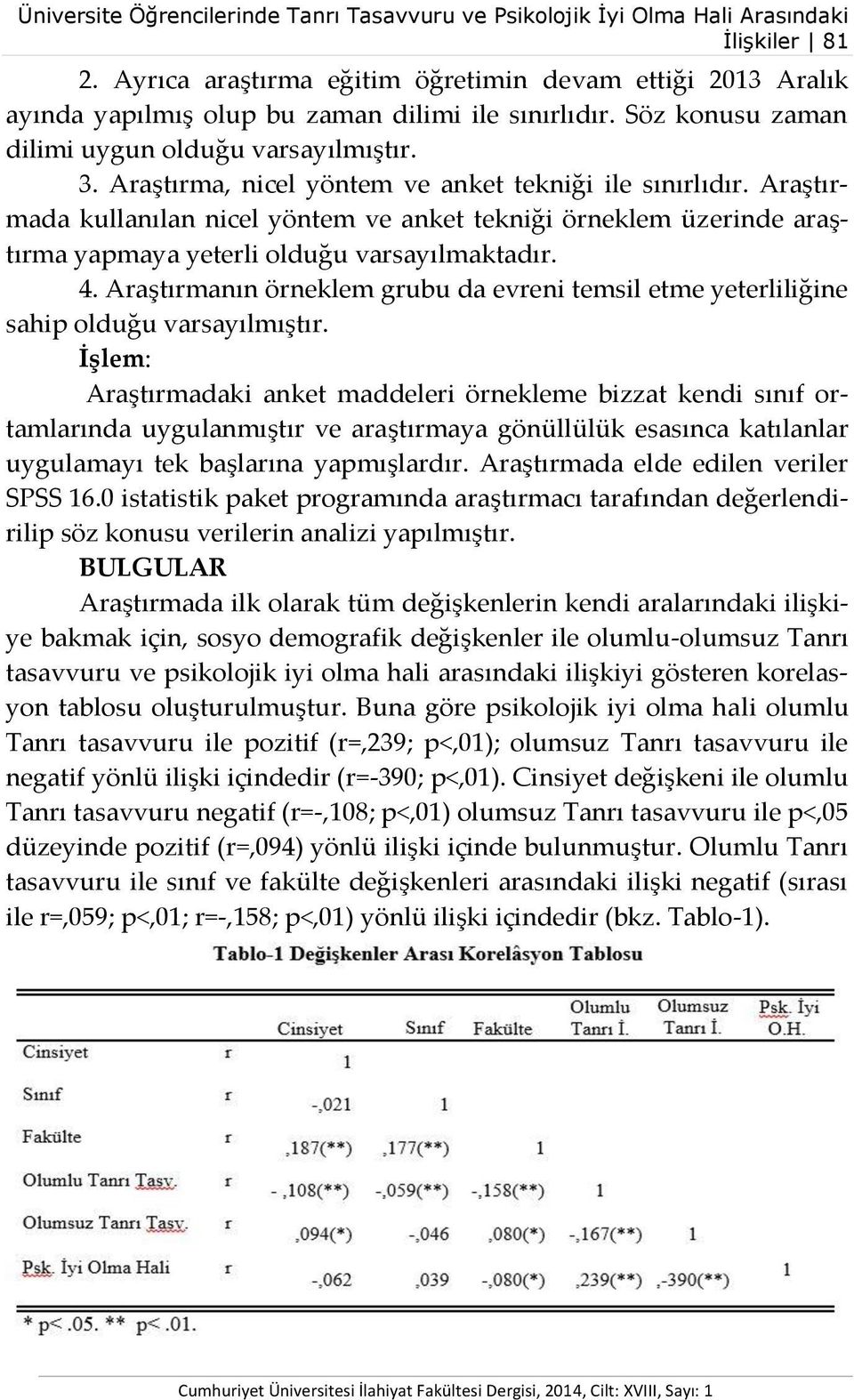 Araştırma, nicel yöntem ve anket tekniği ile sınırlıdır. Araştırmada kullanılan nicel yöntem ve anket tekniği örneklem üzerinde araştırma yapmaya yeterli olduğu varsayılmaktadır. 4.