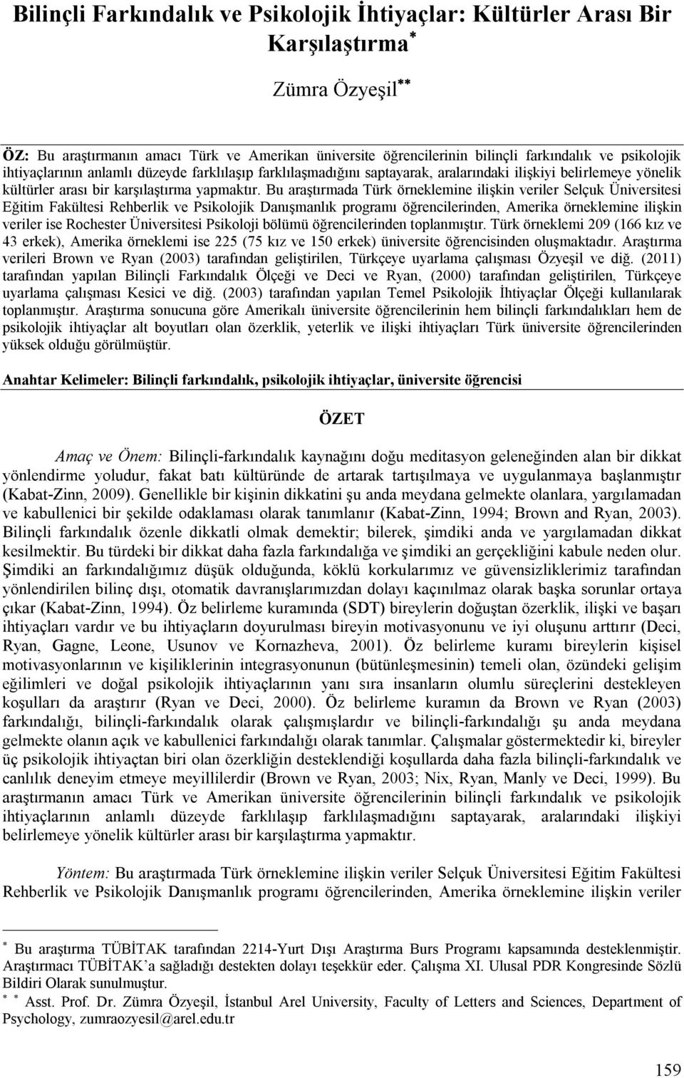 Bu araştırmada Türk örneklemine ilişkin veriler Selçuk Üniversitesi Eğitim Fakültesi Rehberlik ve Psikolojik Danışmanlık programı öğrencilerinden, Amerika örneklemine ilişkin veriler ise Rochester