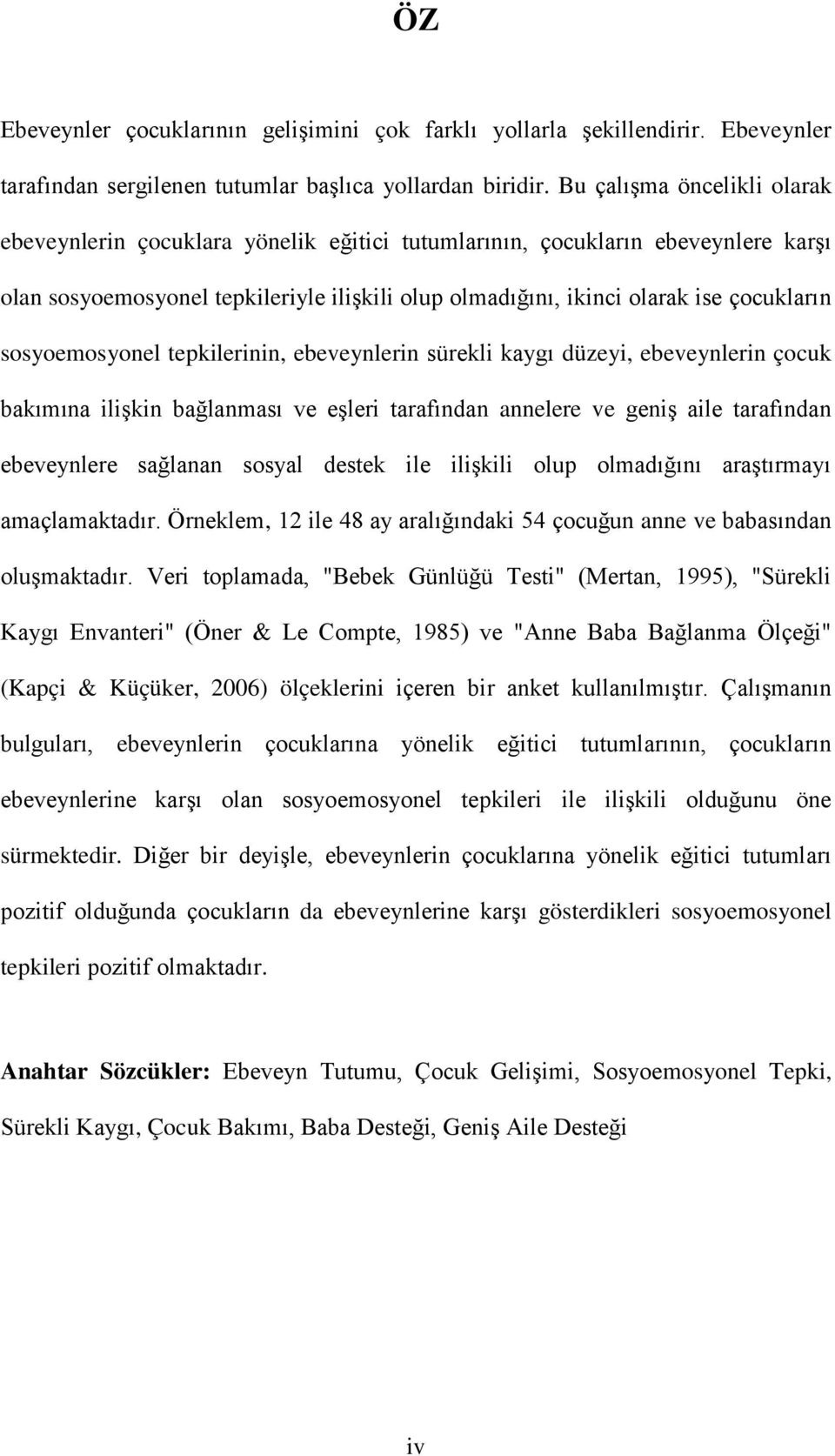 sosyoemosyonel tepkilerinin, ebeveynlerin sürekli kaygı düzeyi, ebeveynlerin çocuk bakımına iliģkin bağlanması ve eģleri tarafından annelere ve geniģ aile tarafından ebeveynlere sağlanan sosyal