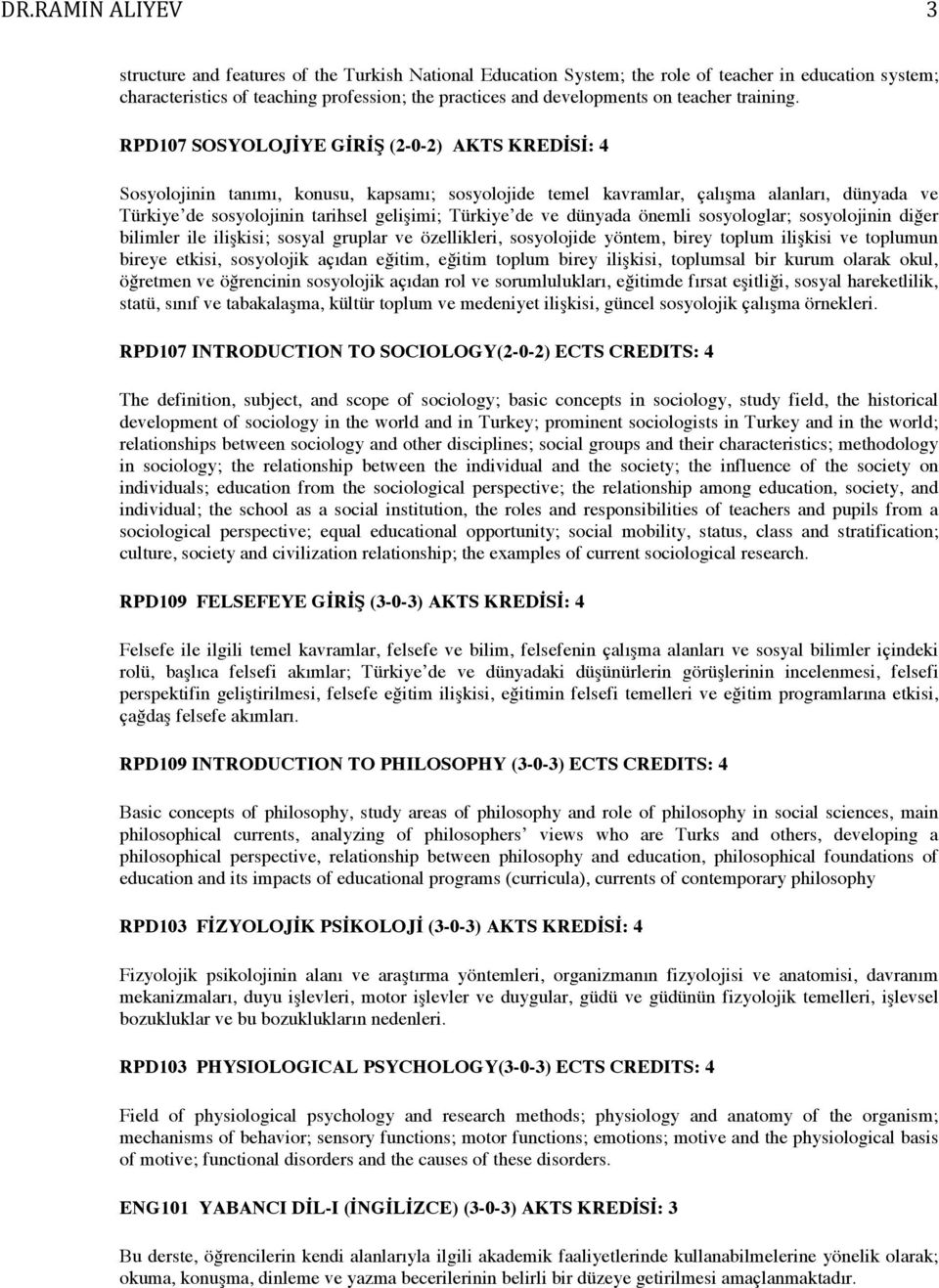 ve dünyada önemli sosyologlar; sosyolojinin diğer bilimler ile ilişkisi; sosyal gruplar ve özellikleri, sosyolojide yöntem, birey toplum ilişkisi ve toplumun bireye etkisi, sosyolojik açıdan eğitim,