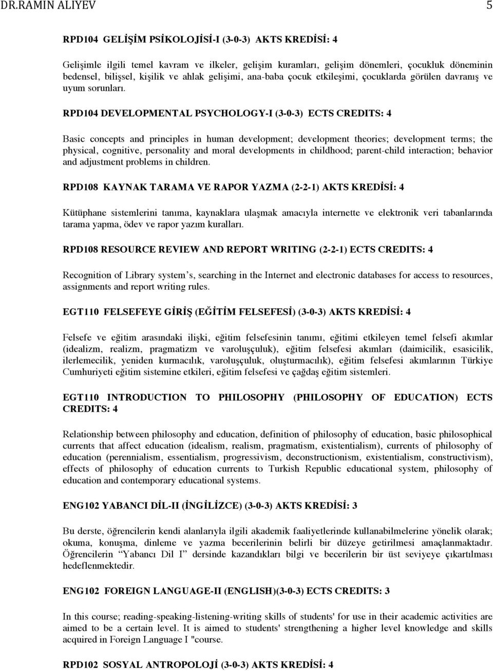 RPD104 DEVELOPMENTAL PSYCHOLOGY-I (3-0-3) ECTS CREDITS: 4 Basic concepts and principles in human development; development theories; development terms; the physical, cognitive, personality and moral