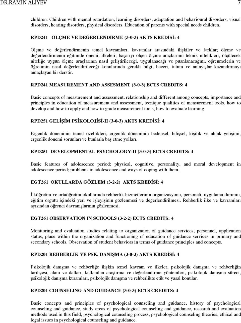 RPD241 ÖLÇME VE DEĞERLENDİRME (3-0-3) AKTS KREDİSİ: 4 Ölçme ve değerlendirmenin temel kavramları, kavramlar arasındaki ilişkiler ve farklar; ölçme ve değerlendirmenin eğitimde önemi, ilkeleri;