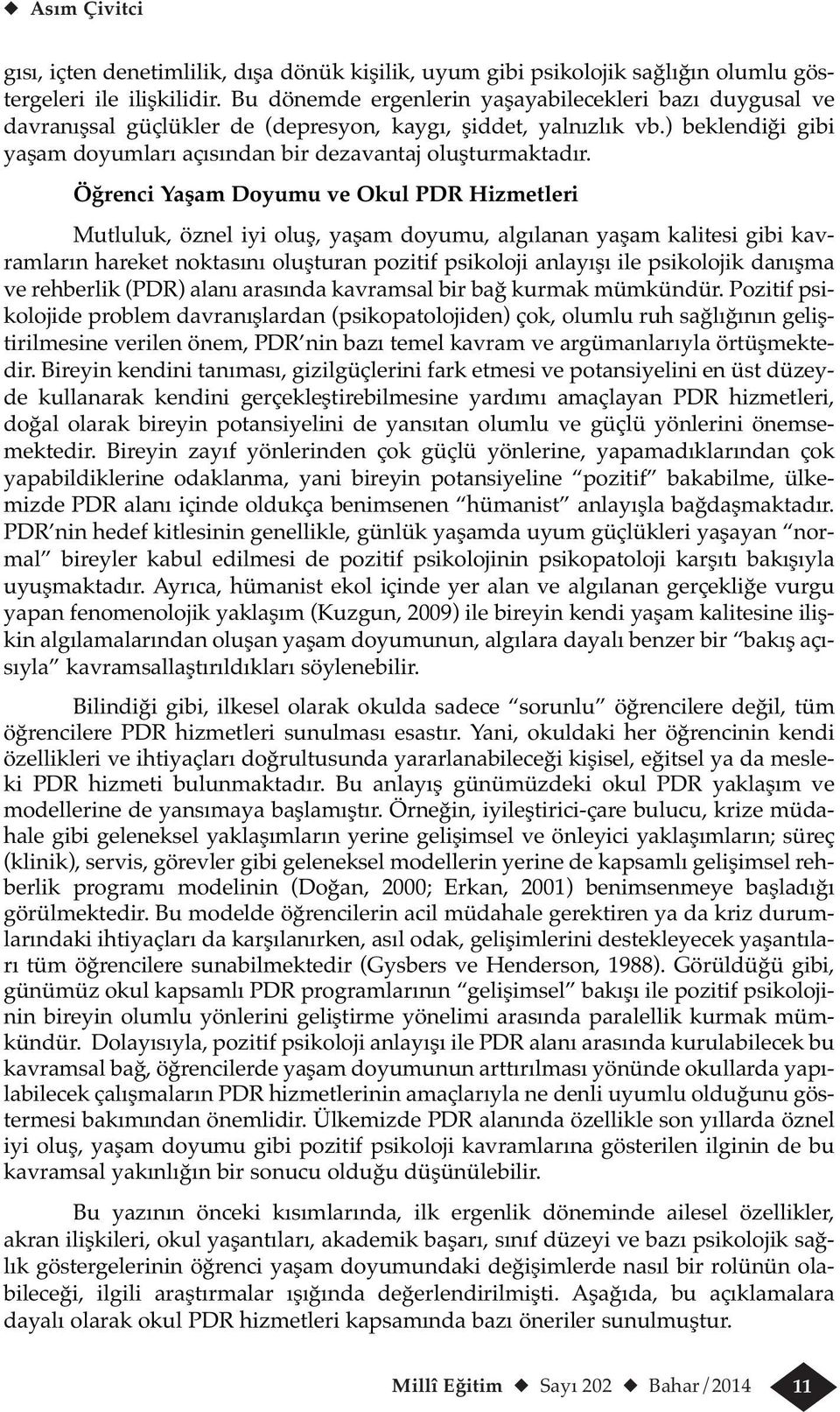 Öğrenci Yaşam Doyumu ve Okul PDR Hizmetleri Mutluluk, öznel iyi oluş, yaşam doyumu, algılanan yaşam kalitesi gibi kavramların hareket noktasını oluşturan pozitif psikoloji anlayışı ile psikolojik