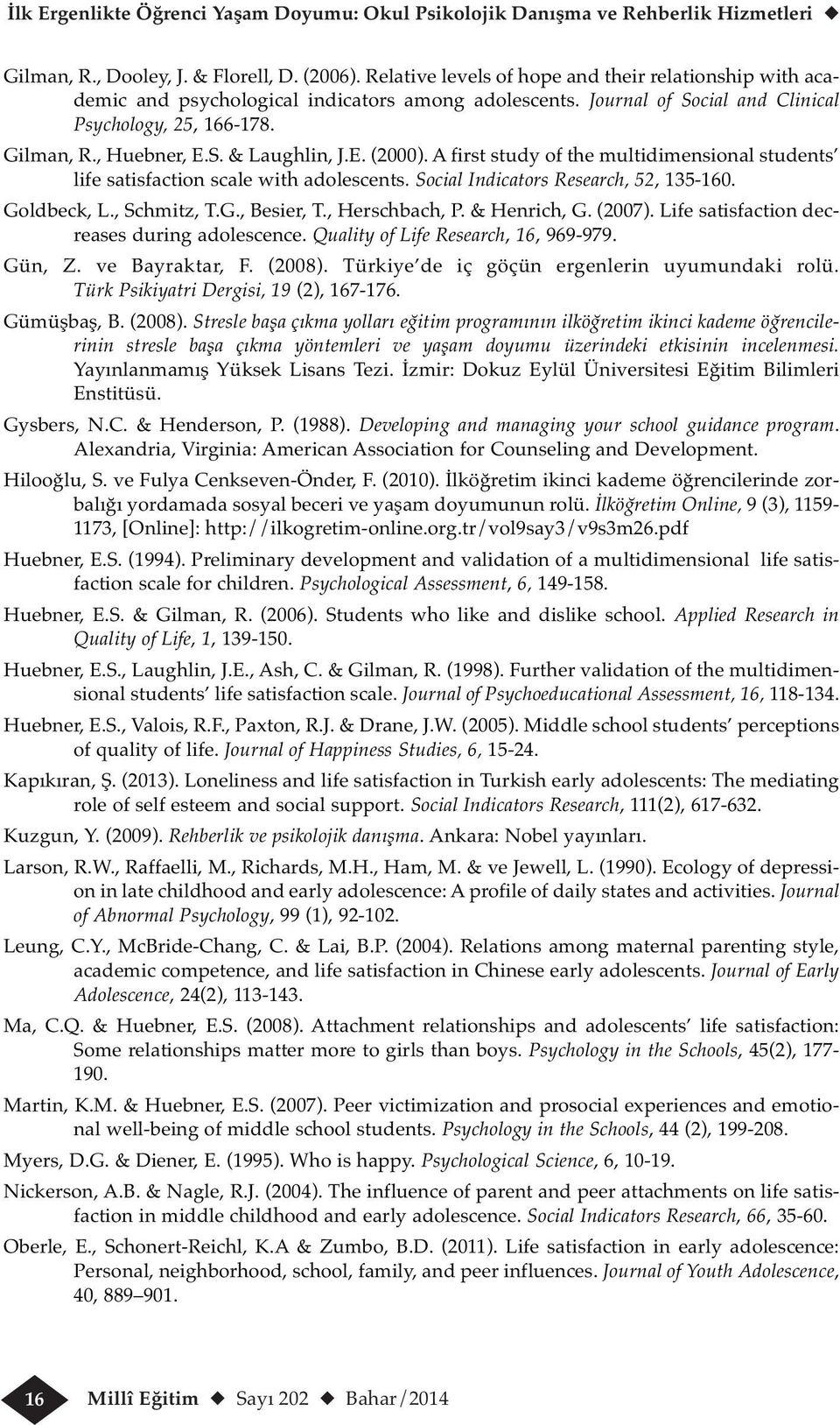 E. (2000). A first study of the multidimensional students life satisfaction scale with adolescents. Social Indicators Research, 52, 135-160. Goldbeck, L., Schmitz, T.G., Besier, T., Herschbach, P.