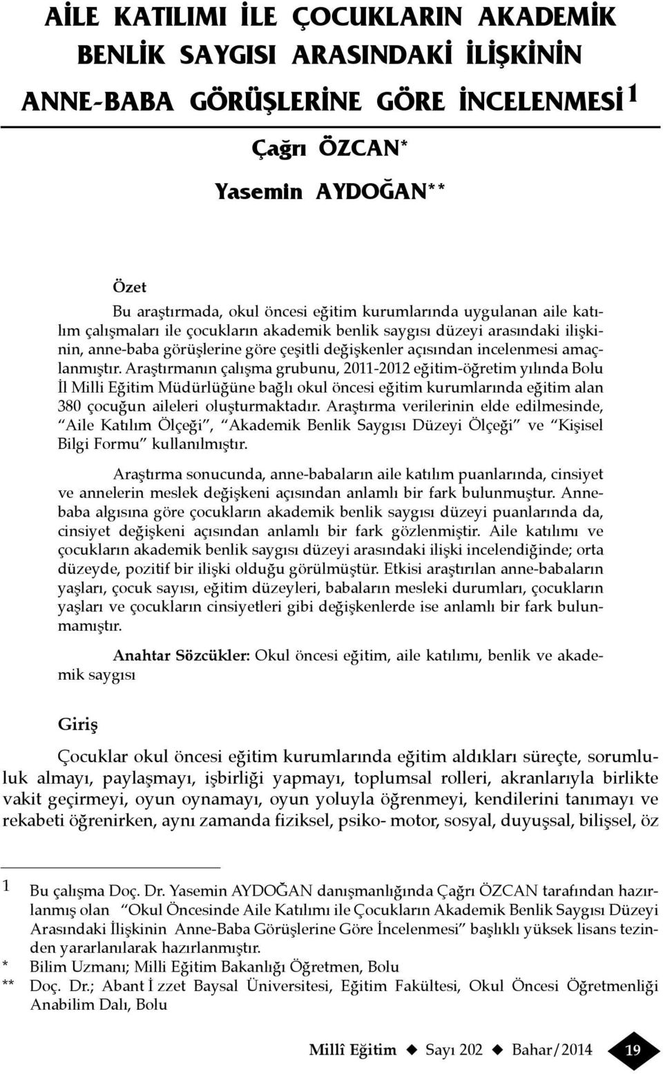 Araştırmanın çalışma grubunu, 2011-2012 eğitim-öğretim yılında Bolu İl Milli Eğitim Müdürlüğüne bağlı okul öncesi eğitim kurumlarında eğitim alan 380 çocuğun aileleri oluşturmaktadır.