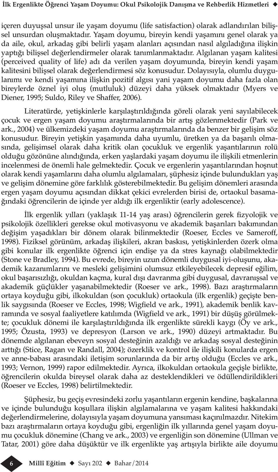 Algılanan yaşam kalitesi (perceived quality of life) adı da verilen yaşam doyumunda, bireyin kendi yaşam kalitesini bilişsel olarak değerlendirmesi söz konusudur.