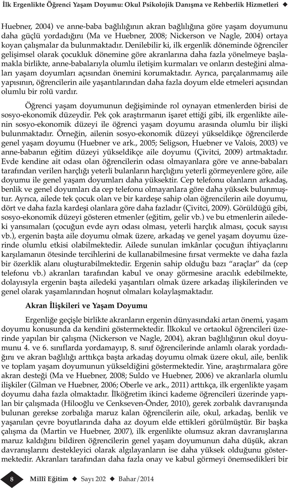 Denilebilir ki, ilk ergenlik döneminde öğrenciler gelişimsel olarak çocukluk dönemine göre akranlarına daha fazla yönelmeye başlamakla birlikte, anne-babalarıyla olumlu iletişim kurmaları ve onların