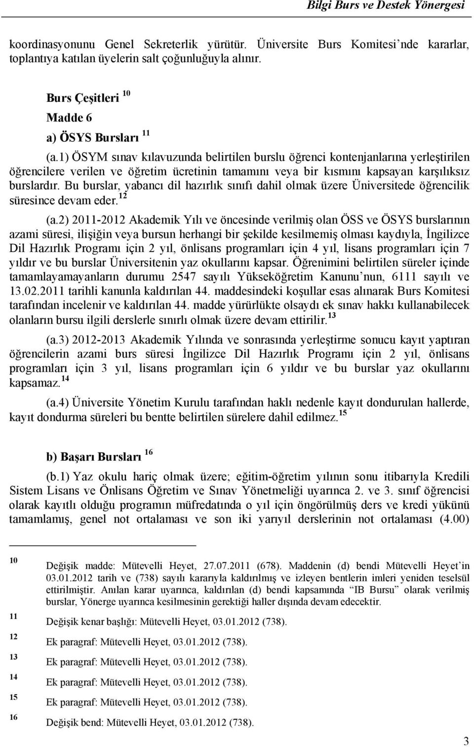 Bu burslar, yabancı dil hazırlık sınıfı dahil olmak üzere Üniversitede öğrencilik süresince devam eder. 12 (a.