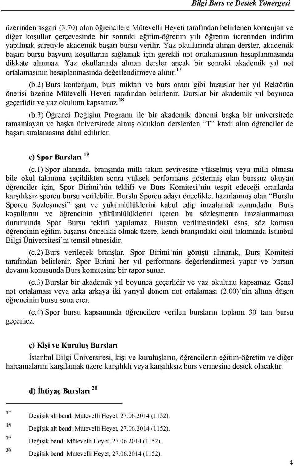 bursu verilir. Yaz okullarında alınan dersler, akademik başarı bursu başvuru koşullarını sağlamak için gerekli not ortalamasının hesaplanmasında dikkate alınmaz.