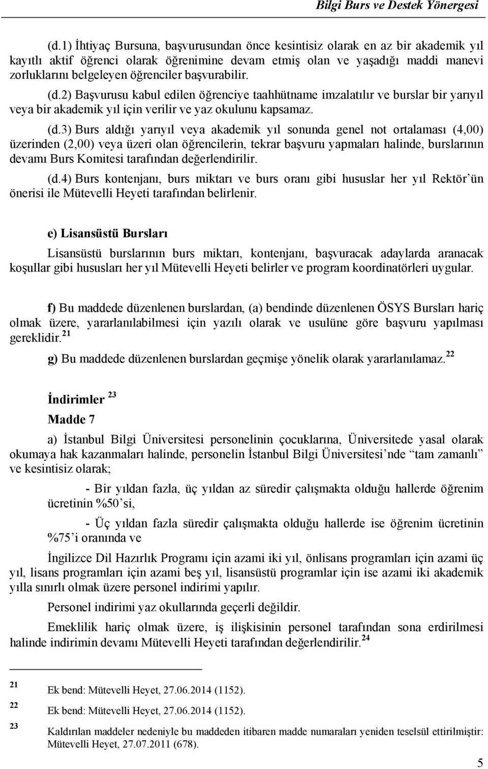 2) Başvurusu kabul edilen öğrenciye taahhütname imzalatılır ve burslar bir yarıyıl veya bir akademik yıl için verilir ve yaz okulunu kapsamaz. (d.