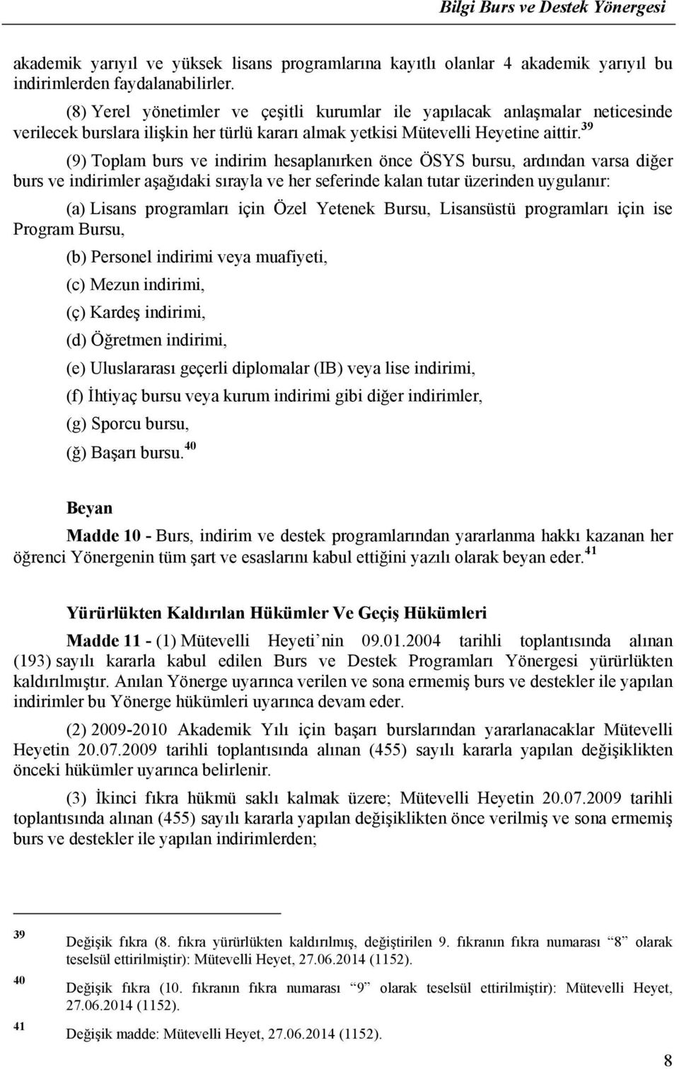 39 (9) Toplam burs ve indirim hesaplanırken önce ÖSYS bursu, ardından varsa diğer burs ve indirimler aşağıdaki sırayla ve her seferinde kalan tutar üzerinden uygulanır: (a) Lisans programları için