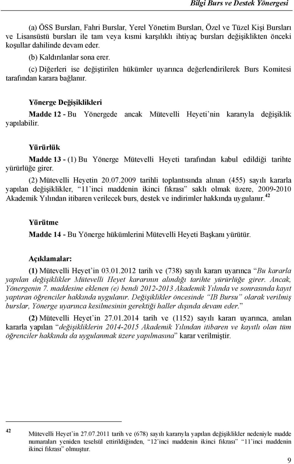 Yönerge Değişiklikleri Madde 12 - Bu Yönergede ancak Mütevelli Heyeti nin kararıyla değişiklik yapılabilir.