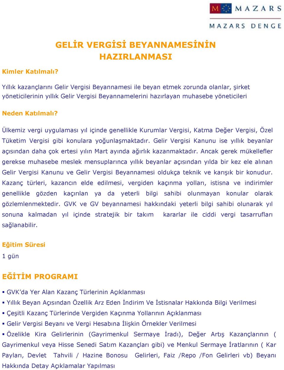 muhasebe yöneticileri Ülkemiz vergi uygulaması yıl içinde genellikle Kurumlar Vergisi, Katma Değer Vergisi, Özel Tüketim Vergisi gibi konulara yoğunlaşmaktadır.